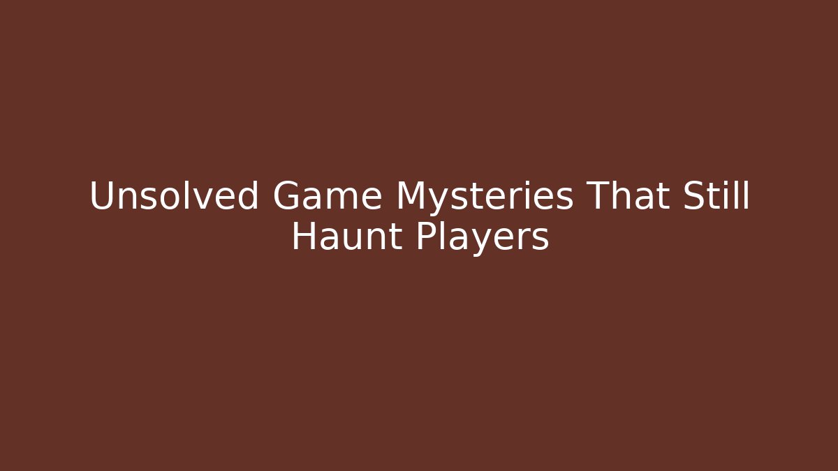 Unsolved Game Mysteries That Still Haunt Players