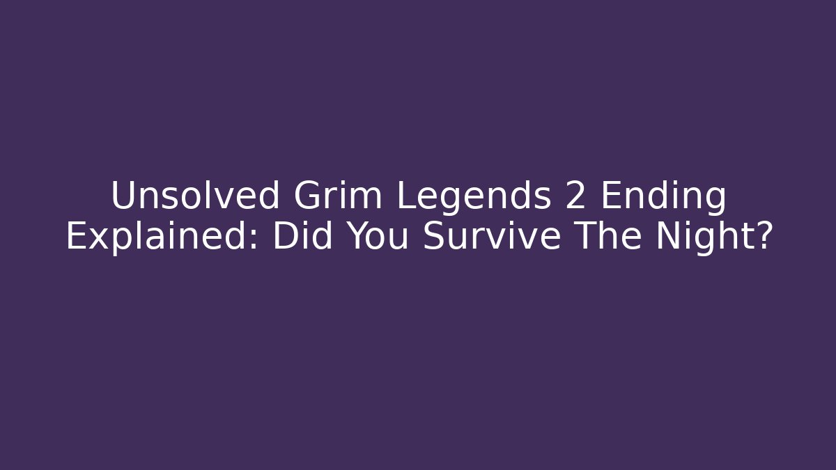 Unsolved Grim Legends 2 Ending Explained: Did You Survive The Night? - Create More Assets