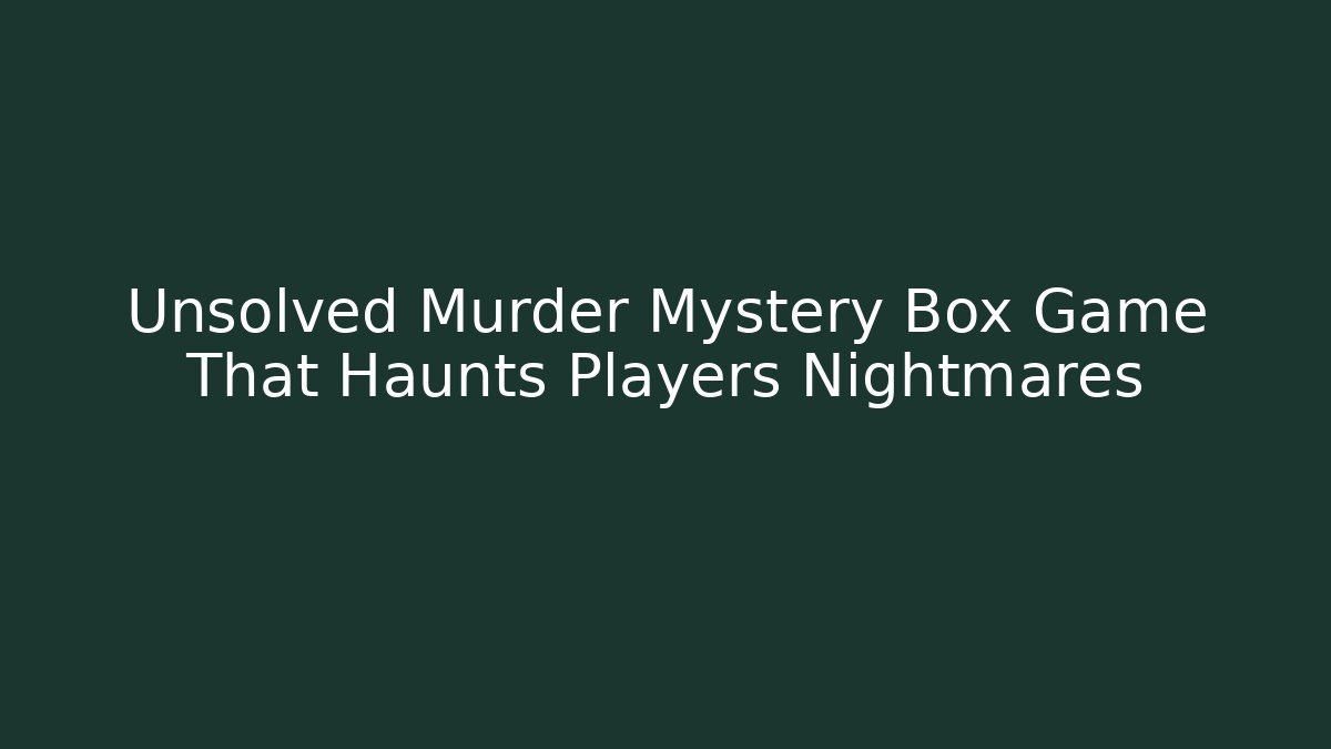Unsolved Murder Mystery Box Game That Haunts Players Nightmares