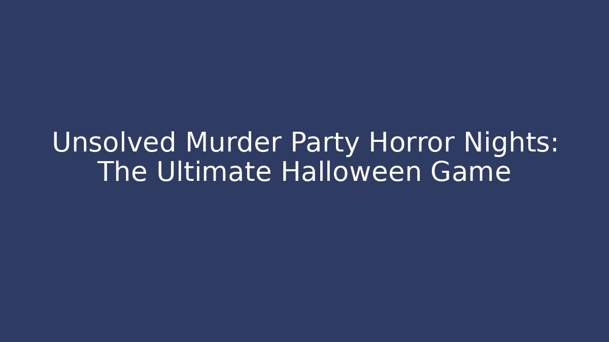 Unsolved Murder Party Horror Nights: The Ultimate Halloween Game