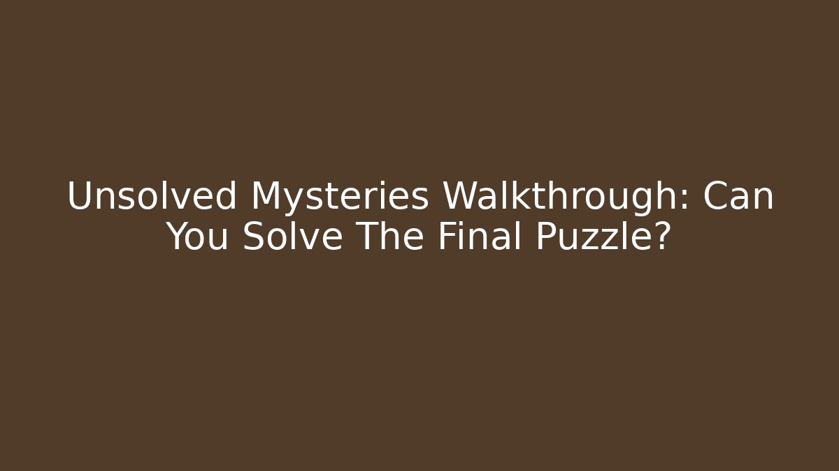 Unsolved Mysteries Walkthrough: Can You Solve The Final Puzzle?
