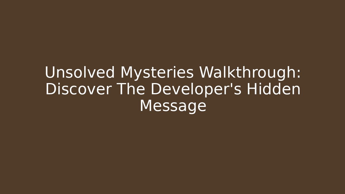 Unsolved Mysteries Walkthrough: Discover The Developer's Hidden Message - Create More Assets