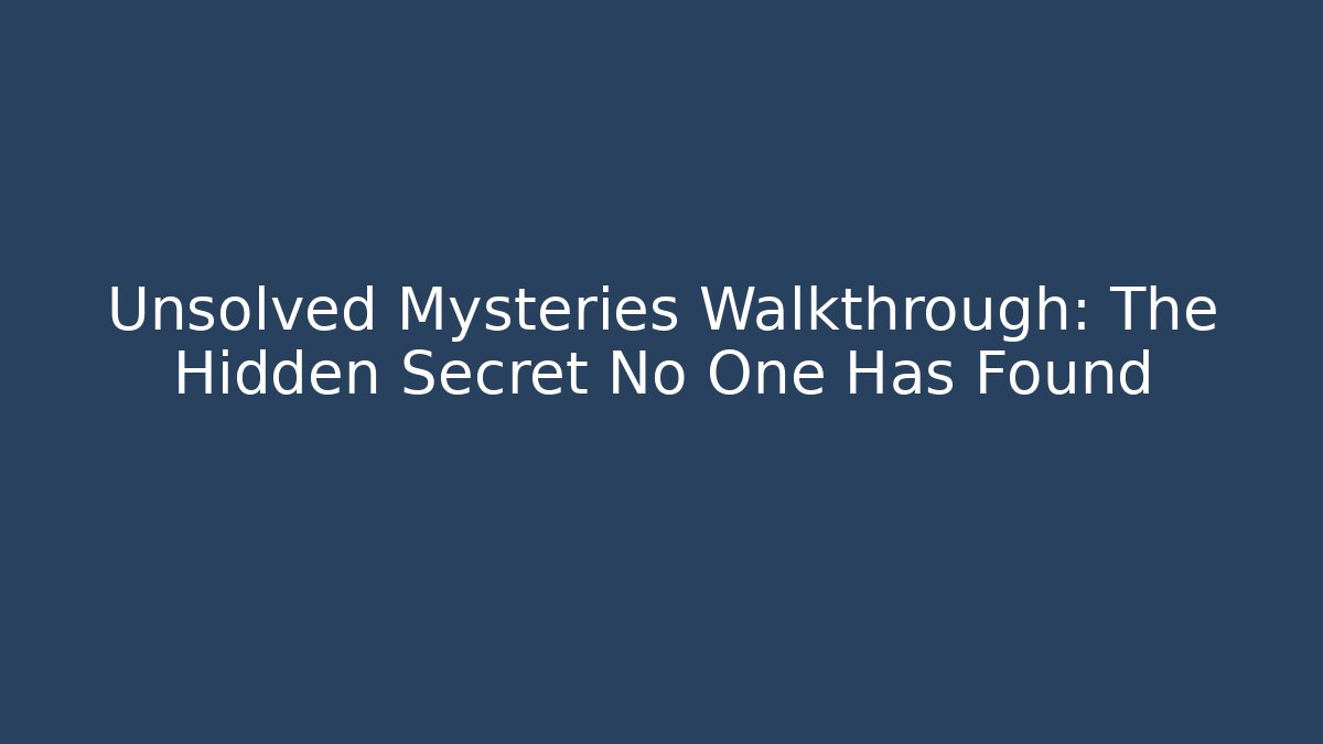 Unsolved Mysteries Walkthrough: The Hidden Secret No One Has Found