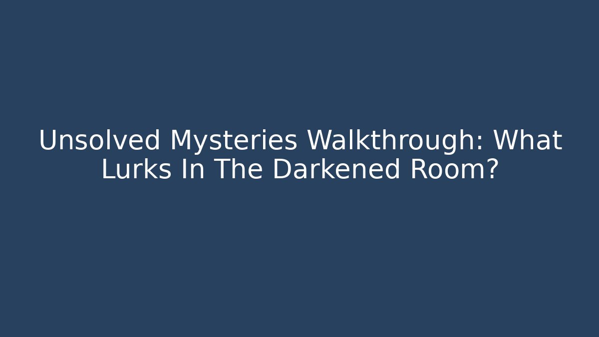 Unsolved Mysteries Walkthrough: What Lurks In The Darkened Room?