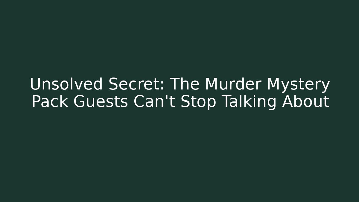 Unsolved Secret: The Murder Mystery Pack Guests Can’t Stop Talking About