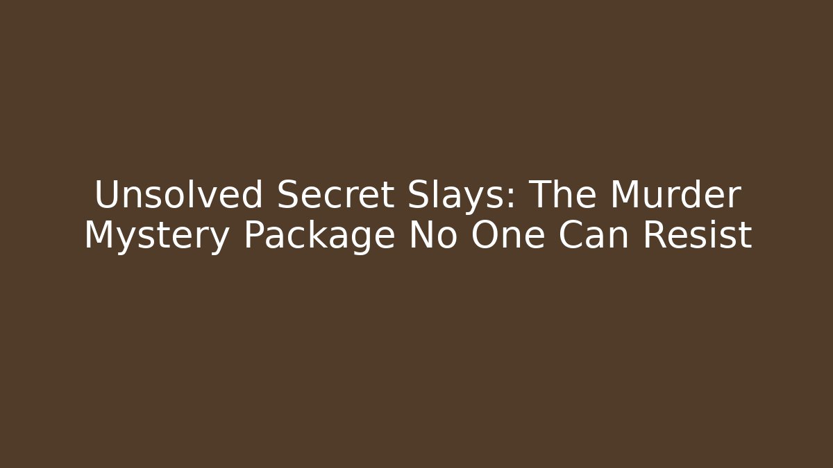 Unsolved Secret Slays: The Murder Mystery Package No One Can Resist