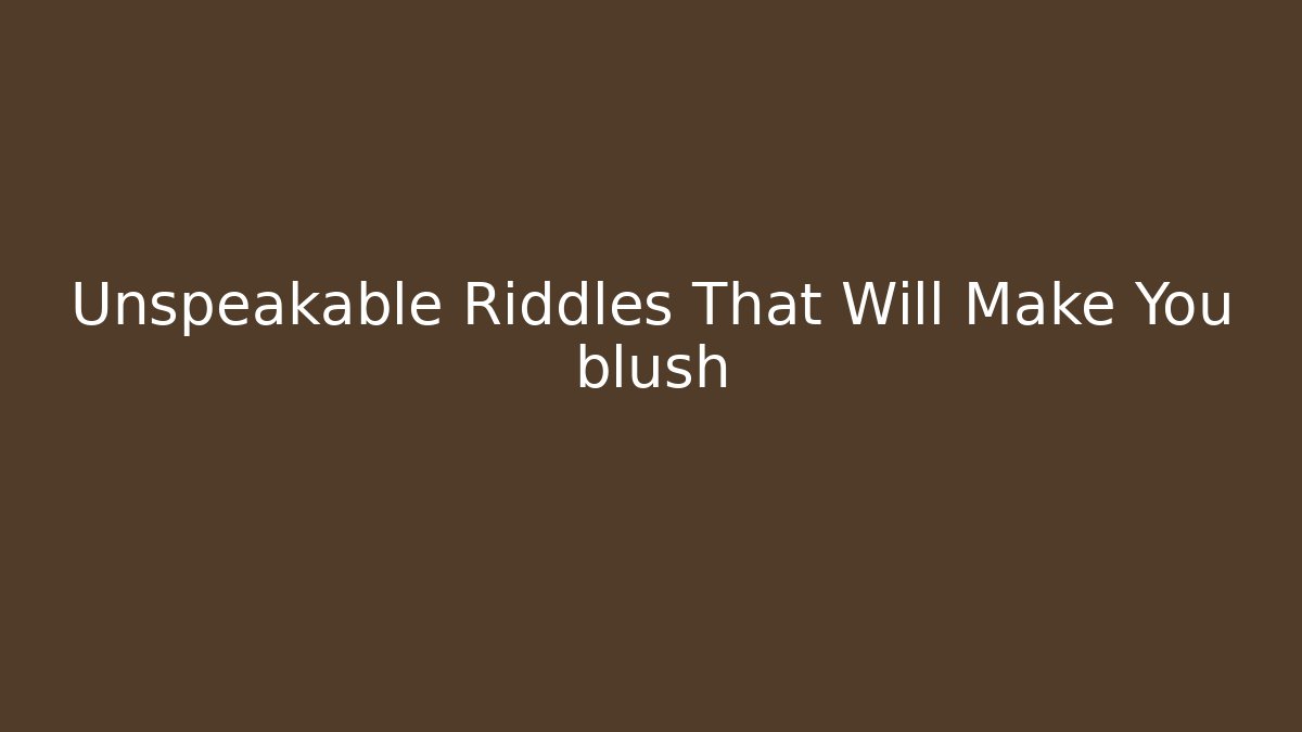 Unspeakable Riddles That Will Make You blush - Create More Assets