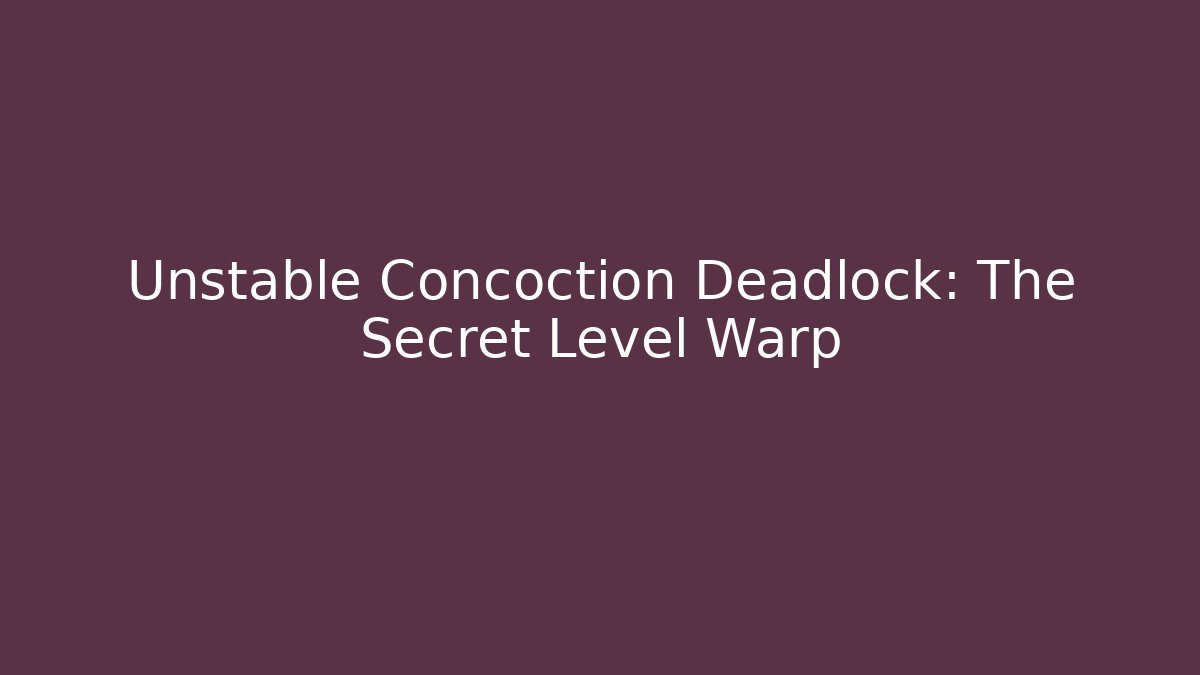 Unstable Concoction Deadlock: The Secret Level Warp - Create More Assets