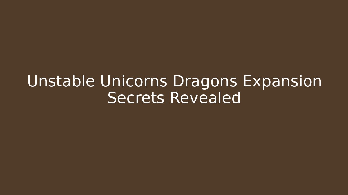 Unstable Unicorns Dragons Expansion Secrets Revealed - Create More Assets