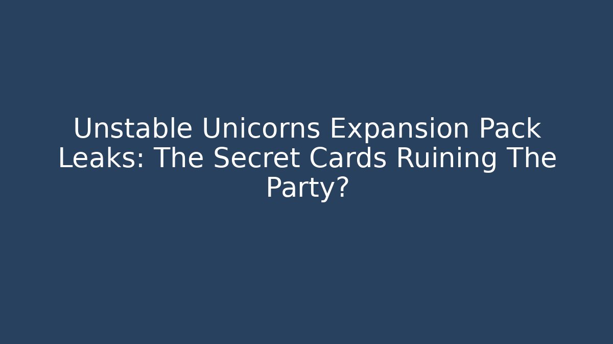 Unstable Unicorns Expansion Pack Leaks: The Secret Cards Ruining The Party?