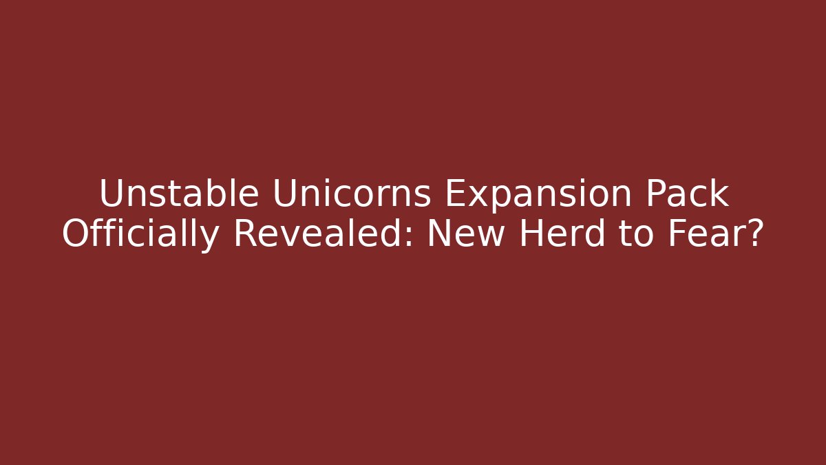 Unstable Unicorns Expansion Pack Officially Revealed: New Herd to Fear?