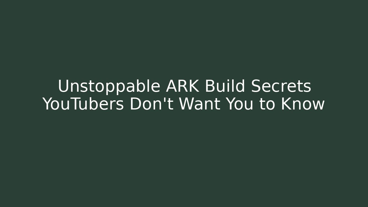 Unstoppable ARK Build Secrets YouTubers Don’t Want You to Know