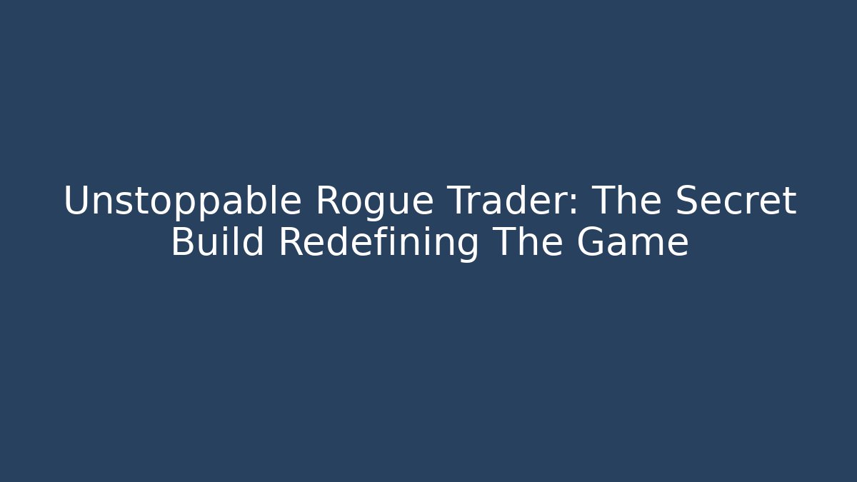 Unstoppable Rogue Trader: The Secret Build Redefining The Game