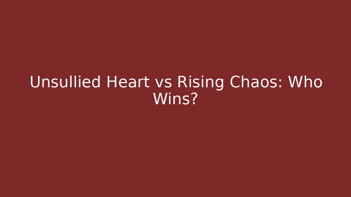 Unsullied Heart vs Rising Chaos: Who Wins?