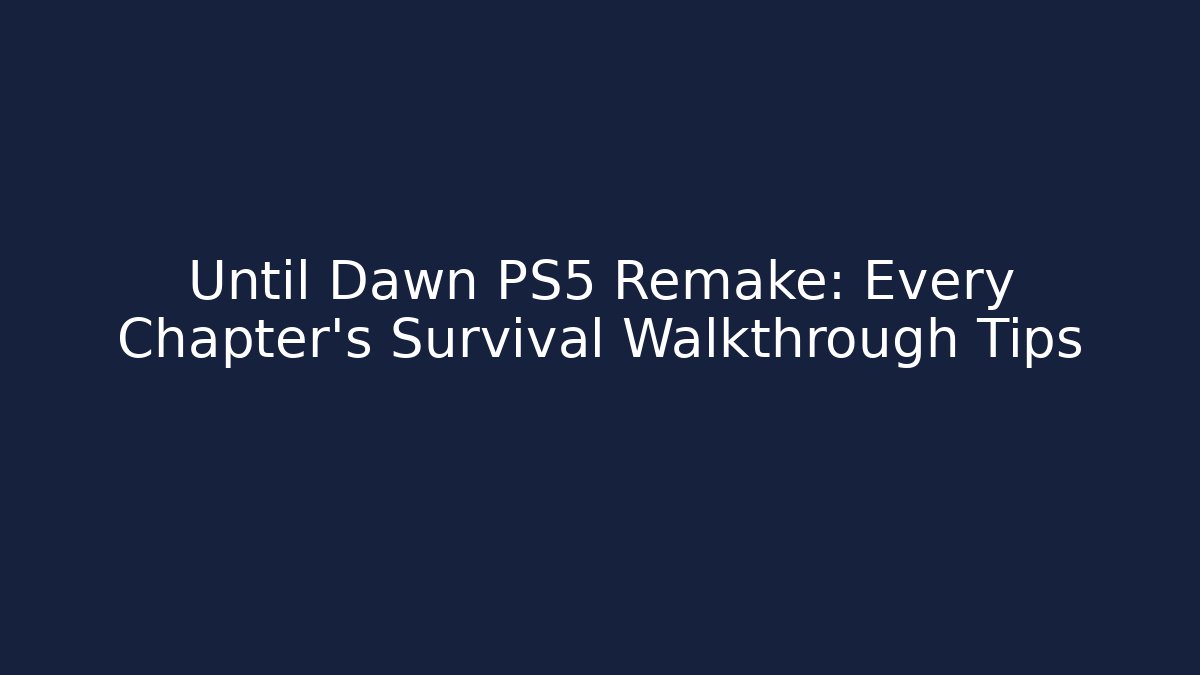 Until Dawn PS5 Remake: Every Chapter's Survival Walkthrough Tips - Create More Assets