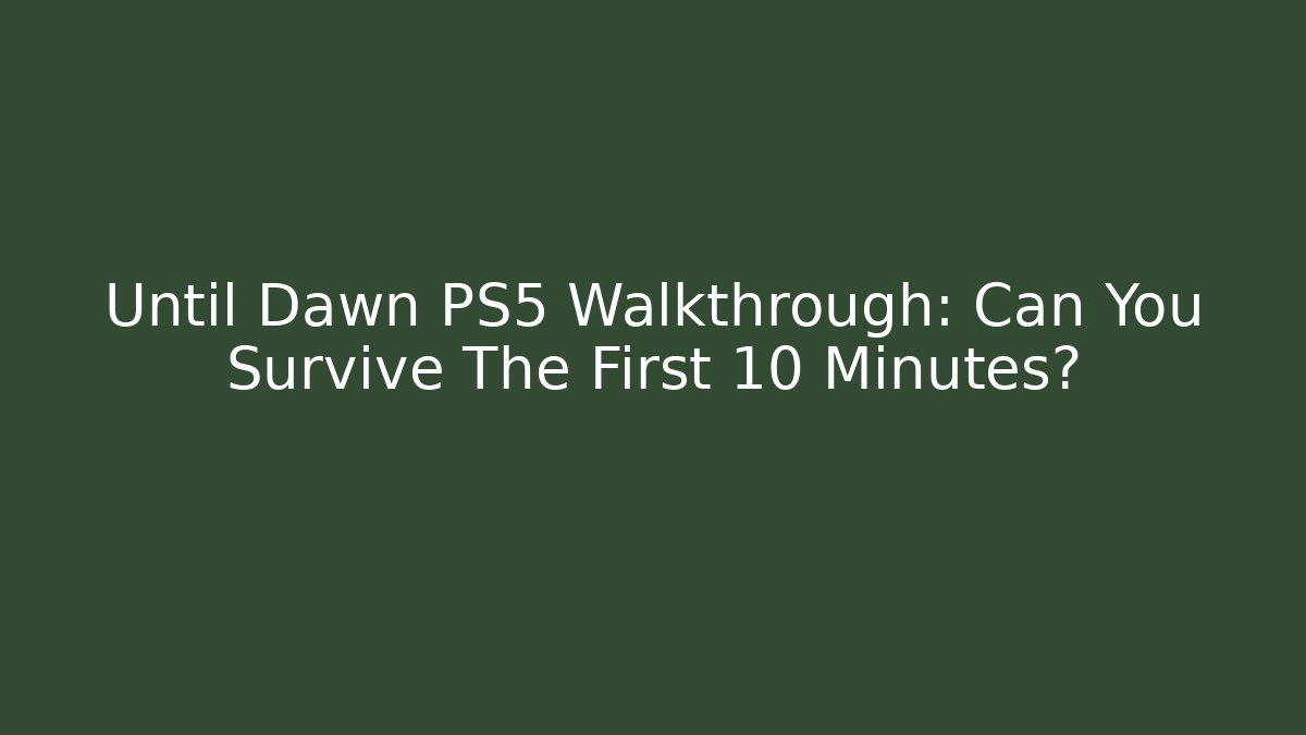 Until Dawn PS5 Walkthrough: Can You Survive The First 10 Minutes?