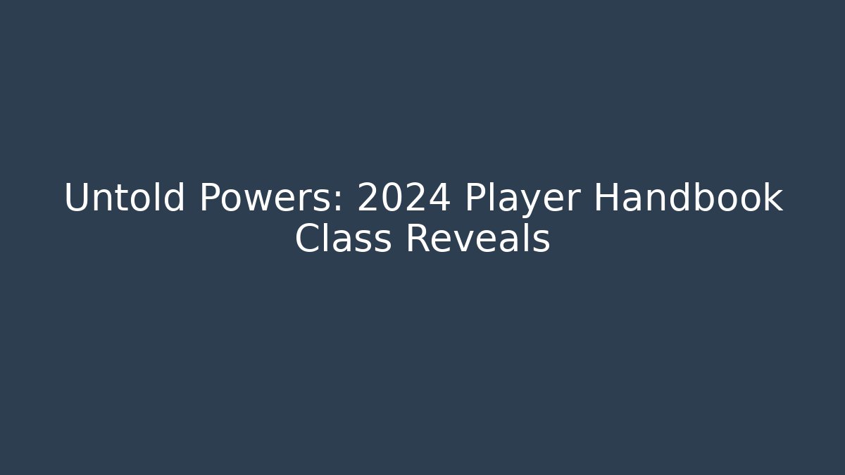 Untold Powers: 2024 Player Handbook Class Reveals