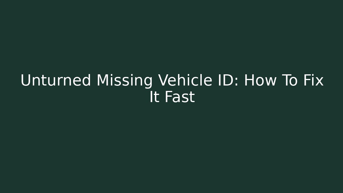 Unturned Missing Vehicle ID: How To Fix It Fast - Create More Assets