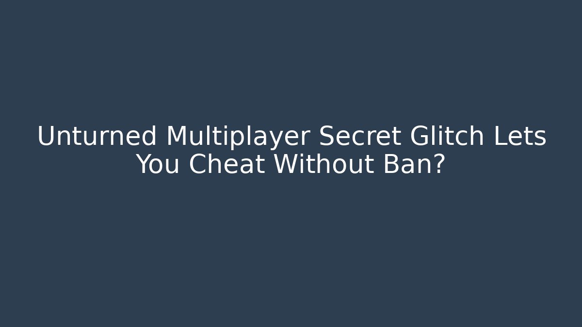 Unturned Multiplayer Secret Glitch Lets You Cheat Without Ban? - Create More Assets