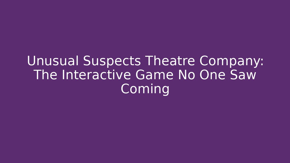 Unusual Suspects Theatre Company: The Interactive Game No One Saw Coming