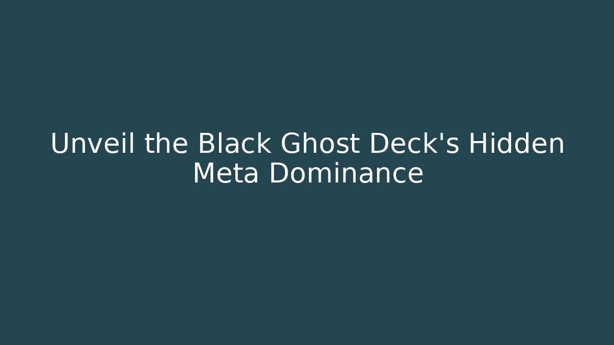 Unveil the Black Ghost Deck's Hidden Meta Dominance