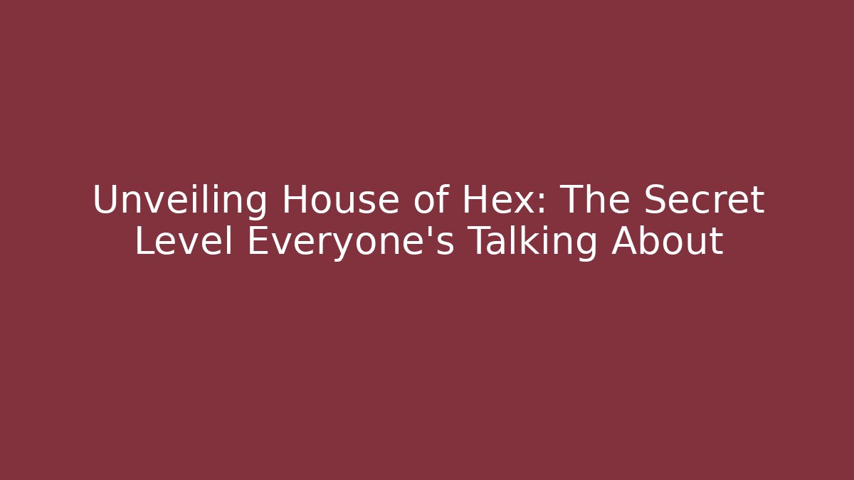 Unveiling House of Hex: The Secret Level Everyone’s Talking About