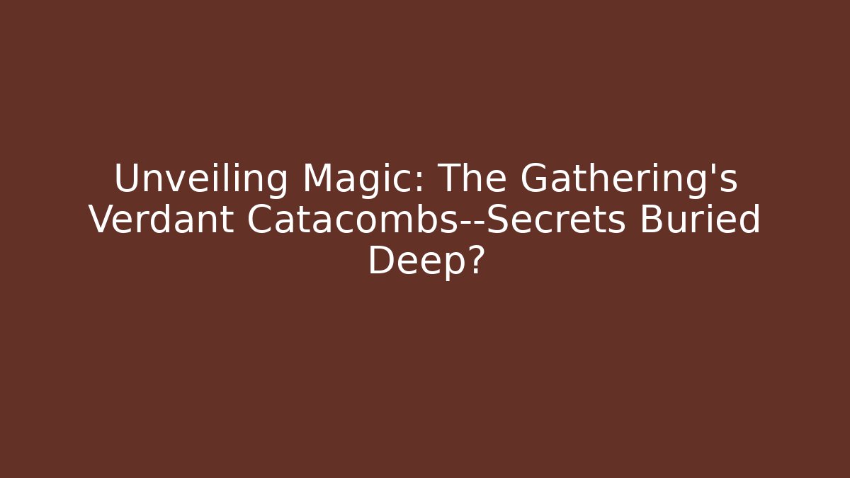 Unveiling Magic: The Gathering’s Verdant Catacombs—Secrets Buried Deep?