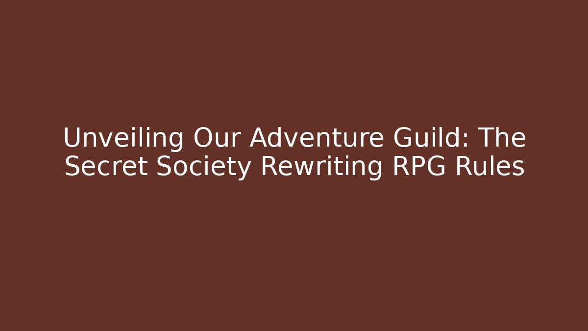 Unveiling Our Adventure Guild: The Secret Society Rewriting RPG Rules