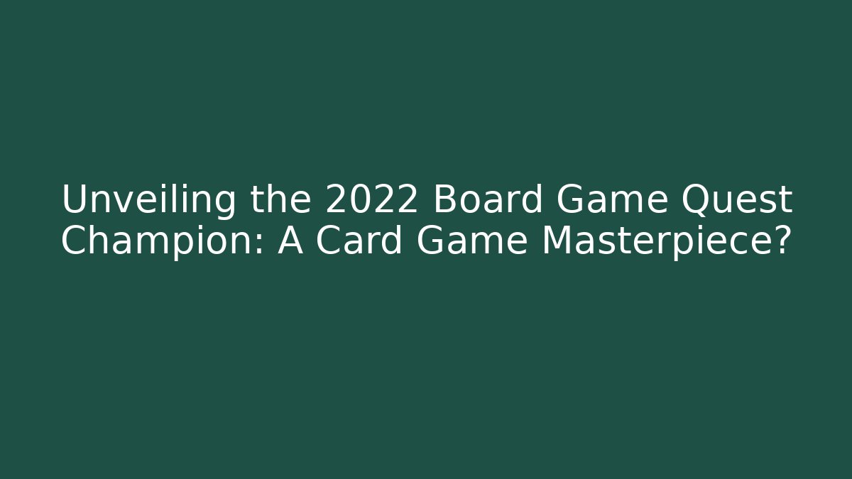 Unveiling the 2022 Board Game Quest Champion: A Card Game Masterpiece?