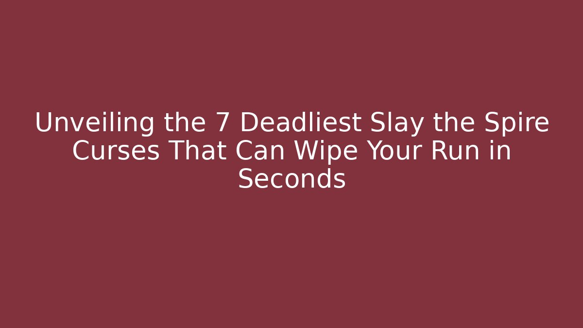 Unveiling the 7 Deadliest Slay the Spire Curses That Can Wipe Your Run in Seconds