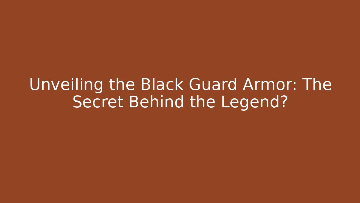 Unveiling the Black Guard Armor: The Secret Behind the Legend?