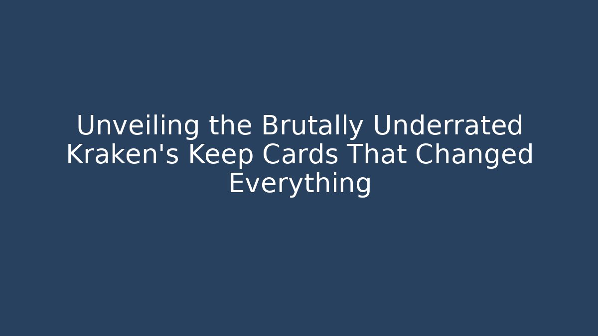 Unveiling the Brutally Underrated Kraken's Keep Cards That Changed Everything