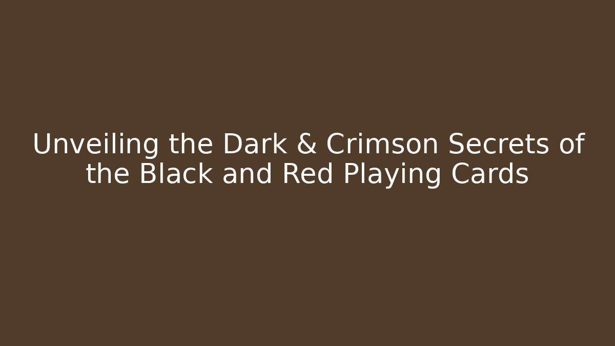 Unveiling the Dark & Crimson Secrets of the Black and Red Playing Cards