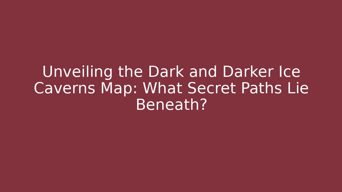 Unveiling the Dark and Darker Ice Caverns Map: What Secret Paths Lie Beneath?