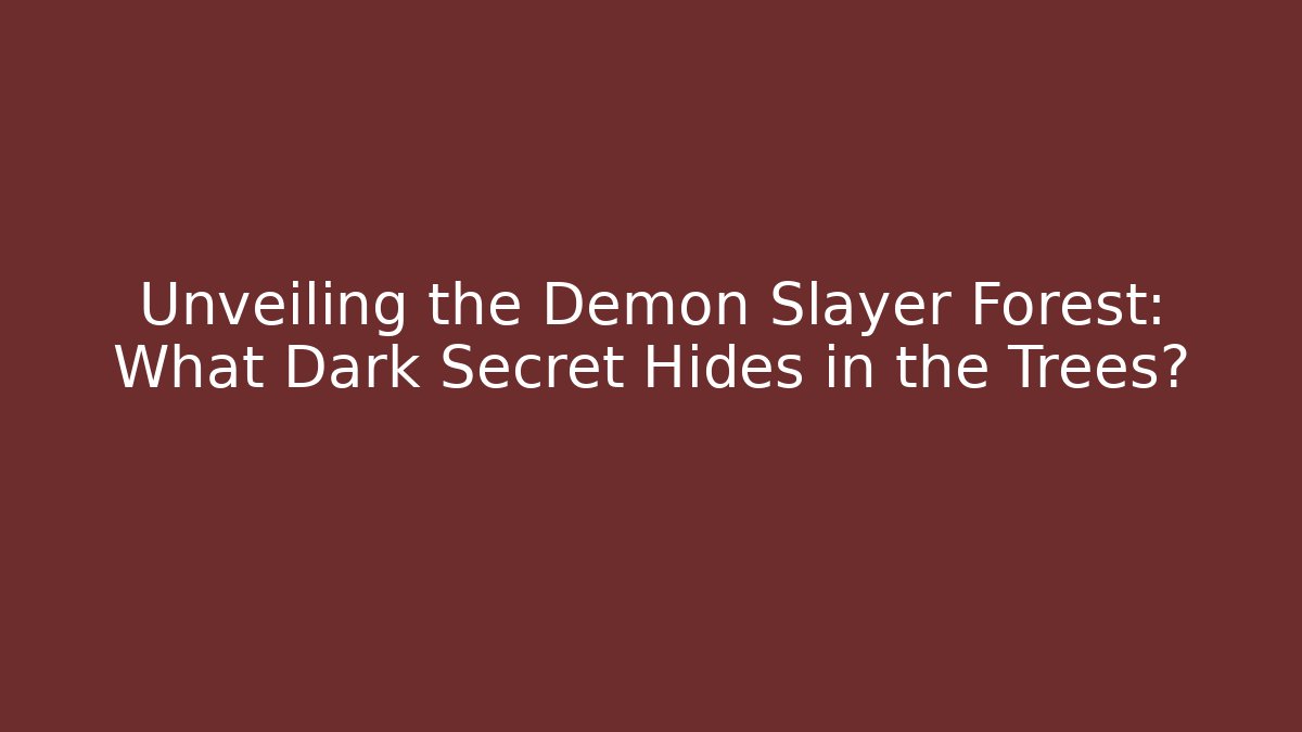Unveiling the Demon Slayer Forest: What Dark Secret Hides in the Trees?