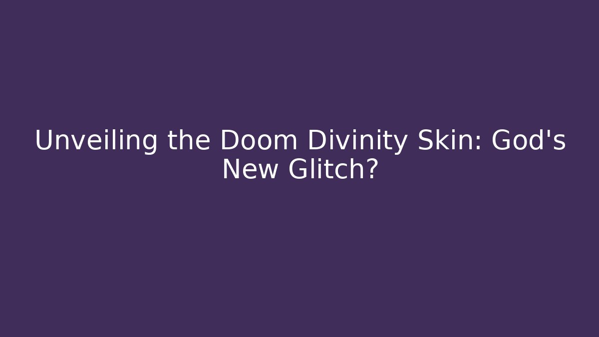 Unveiling the Doom Divinity Skin: God’s New Glitch? - Create More Assets