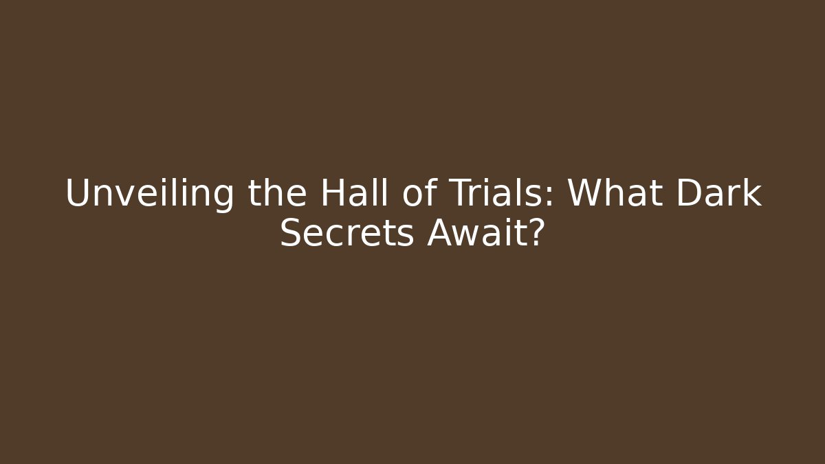 Unveiling the Hall of Trials: What Dark Secrets Await?