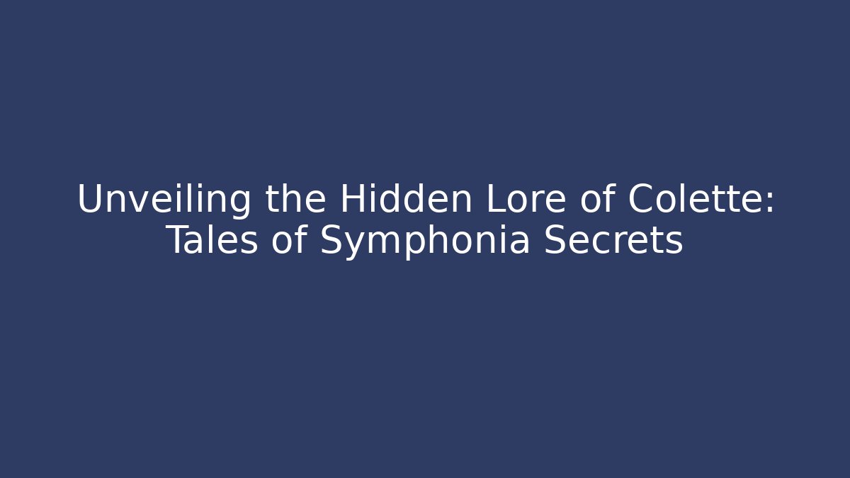 Unveiling the Hidden Lore of Colette: Tales of Symphonia Secrets