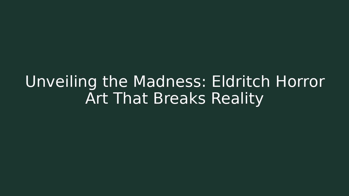 Unveiling the Madness: Eldritch Horror Art That Breaks Reality