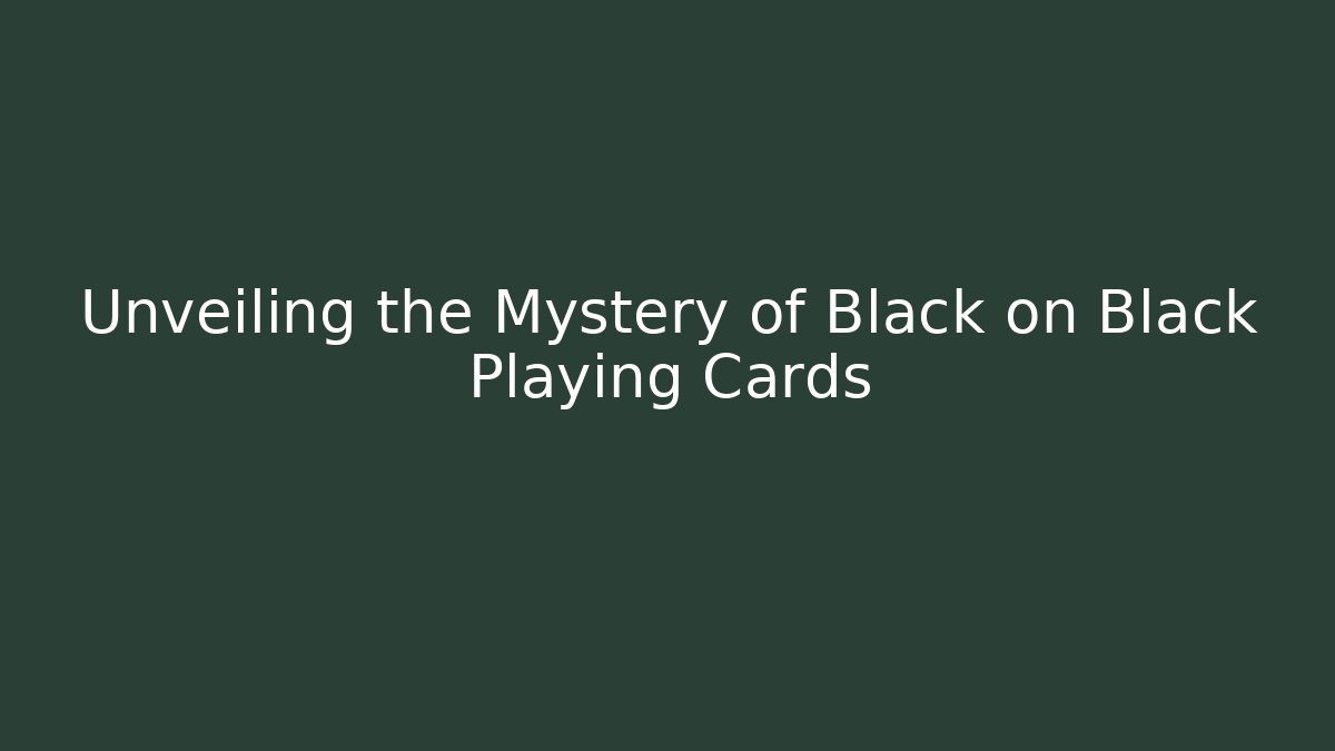 Unveiling the Mystery of Black on Black Playing Cards