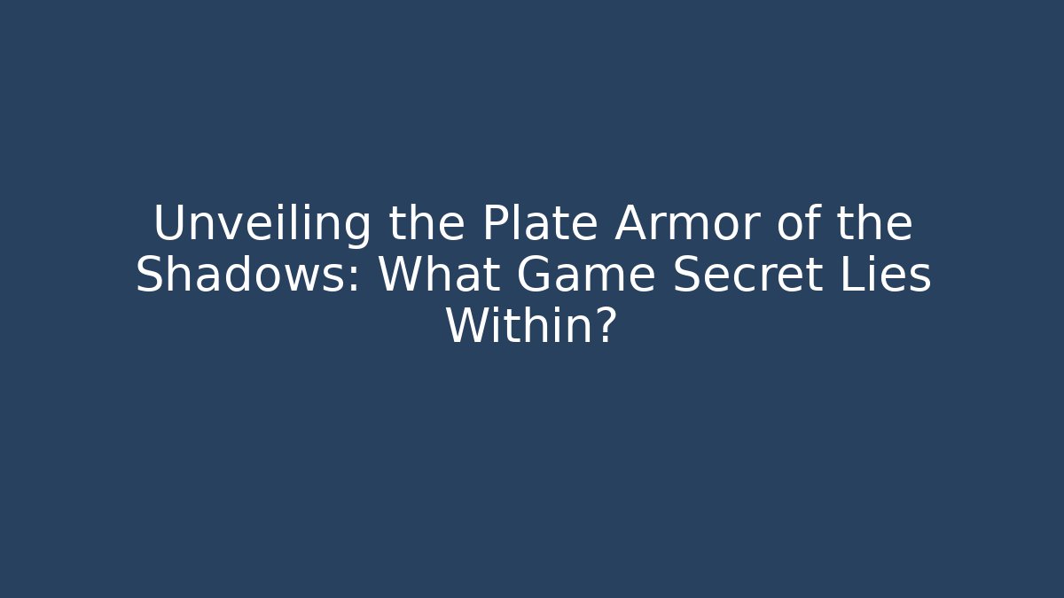 Unveiling the Plate Armor of the Shadows: What Game Secret Lies Within?