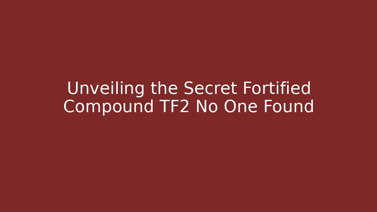 Unveiling the Secret Fortified Compound TF2 No One Found