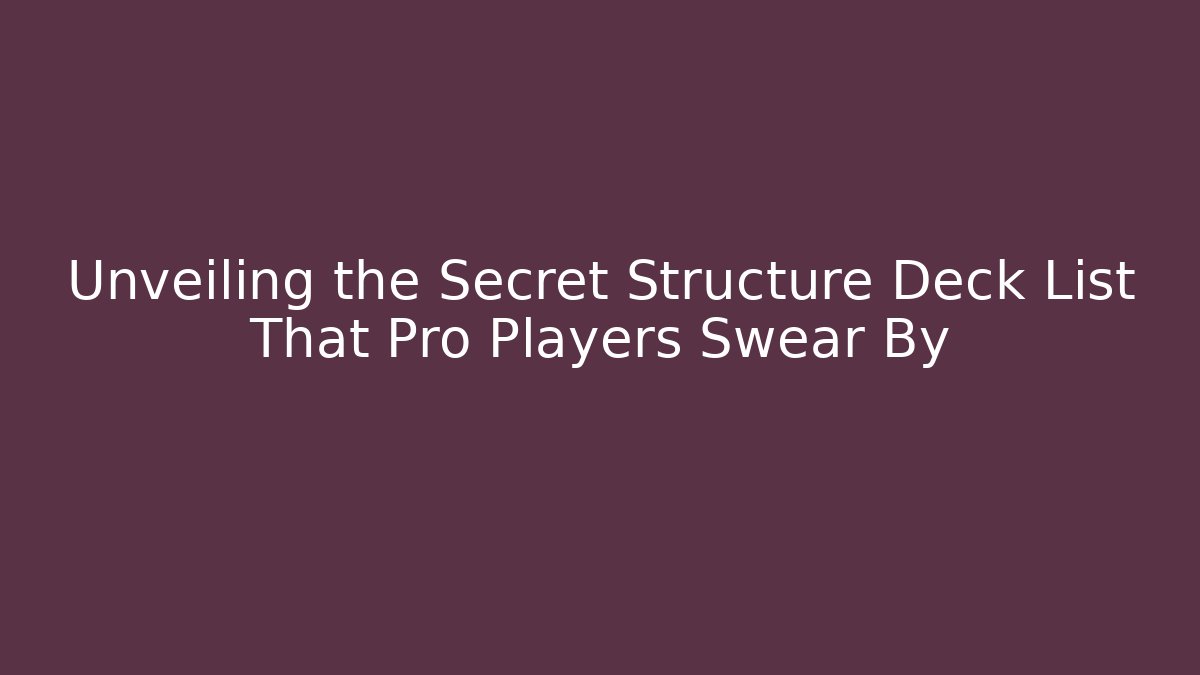 Unveiling the Secret Structure Deck List That Pro Players Swear By