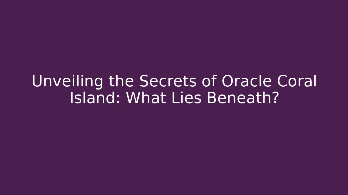 Unveiling the Secrets of Oracle Coral Island: What Lies Beneath?