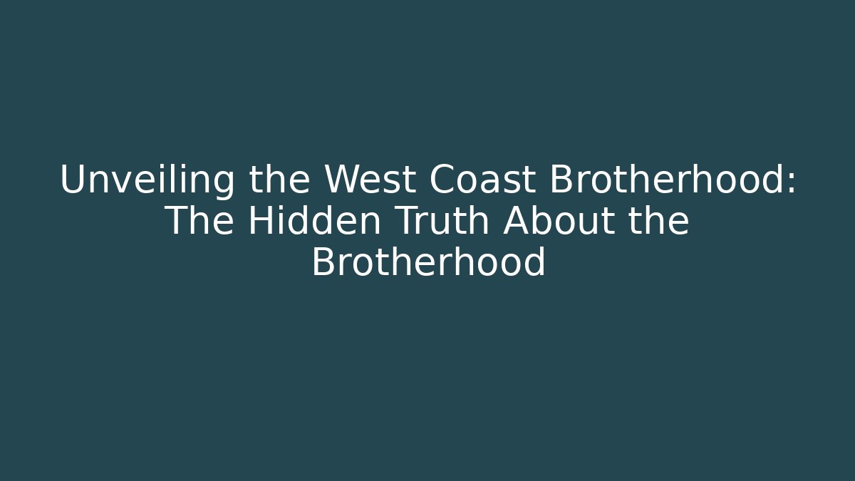 Unveiling the West Coast Brotherhood: The Hidden Truth About the Brotherhood