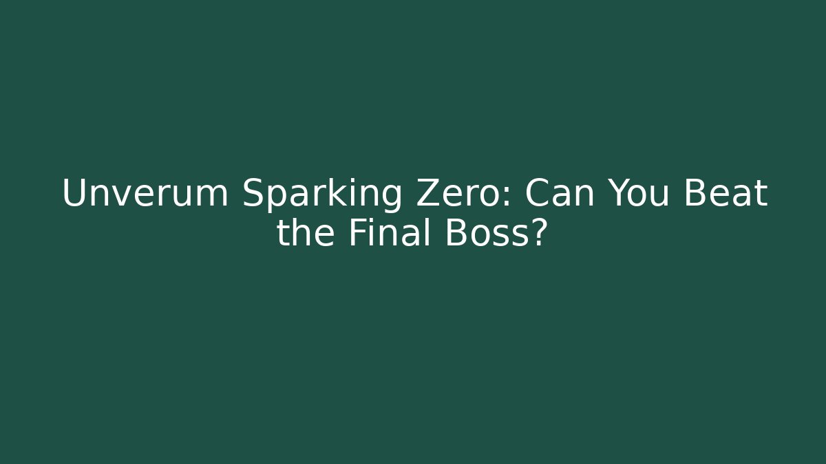 Unverum Sparking Zero: Can You Beat the Final Boss?