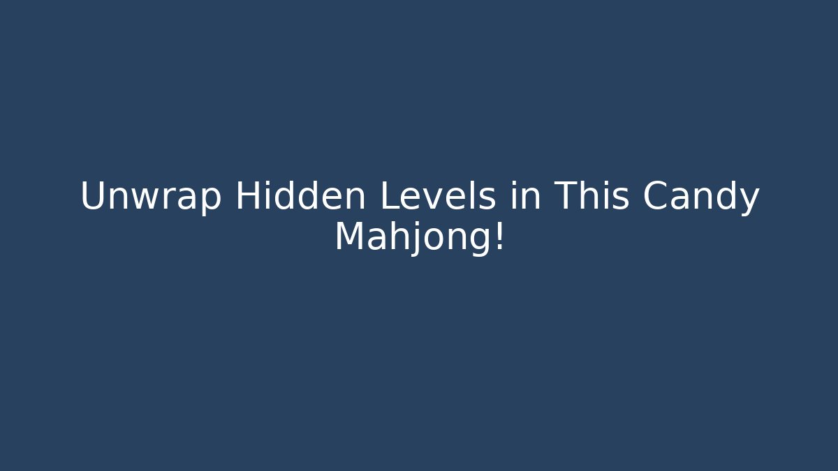 Unwrap Hidden Levels in This Candy Mahjong!