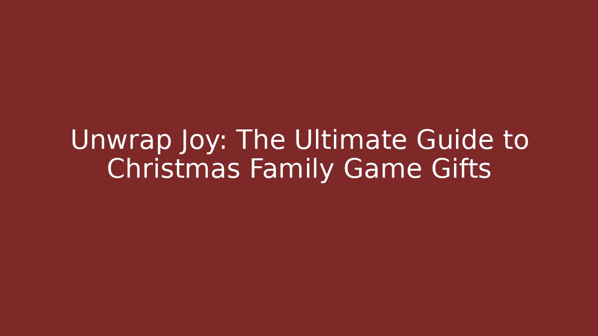 Unwrap Joy: The Ultimate Guide to Christmas Family Game Gifts