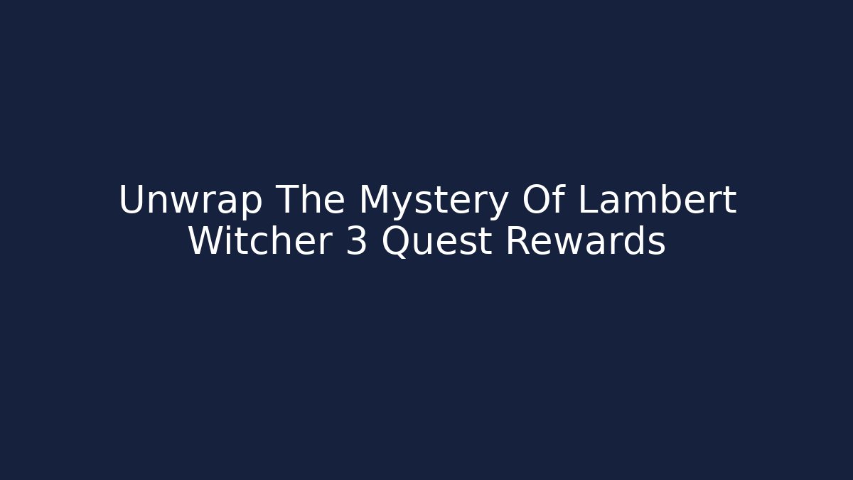 Unwrap The Mystery Of Lambert Witcher 3 Quest Rewards