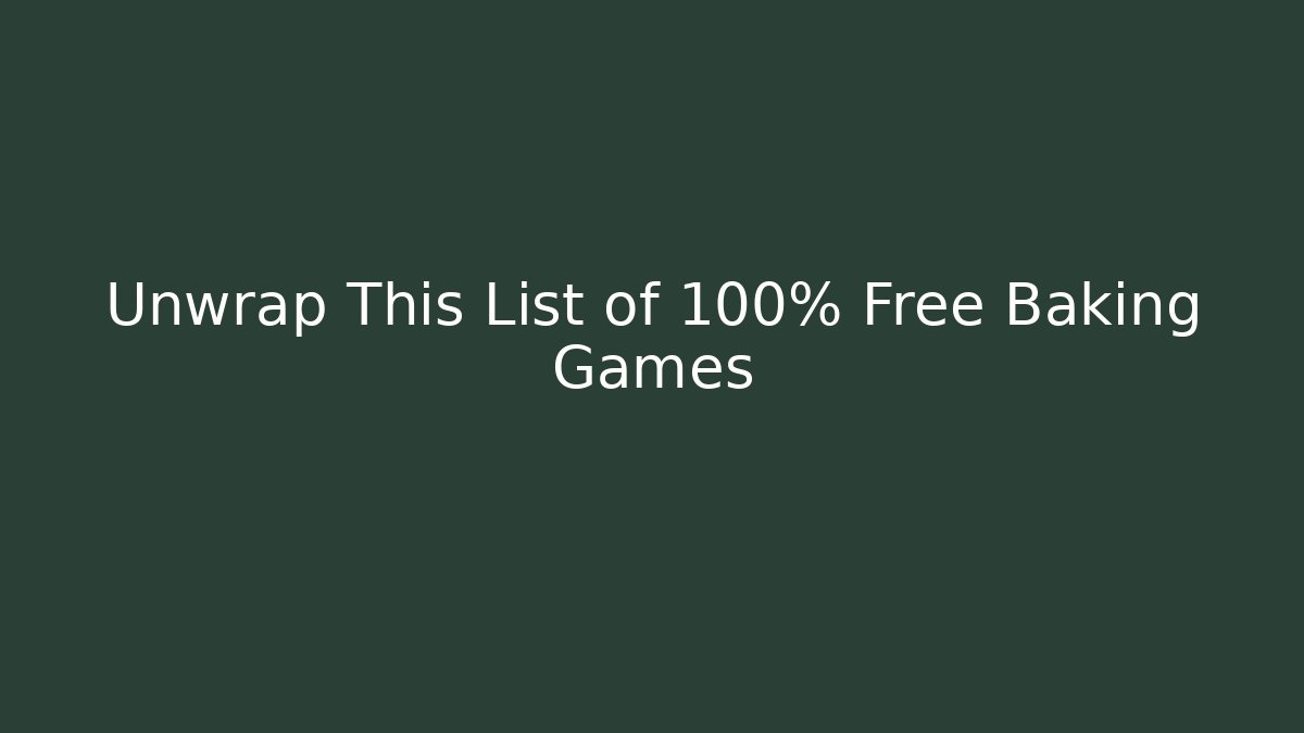 Unwrap This List of 100% Free Baking Games